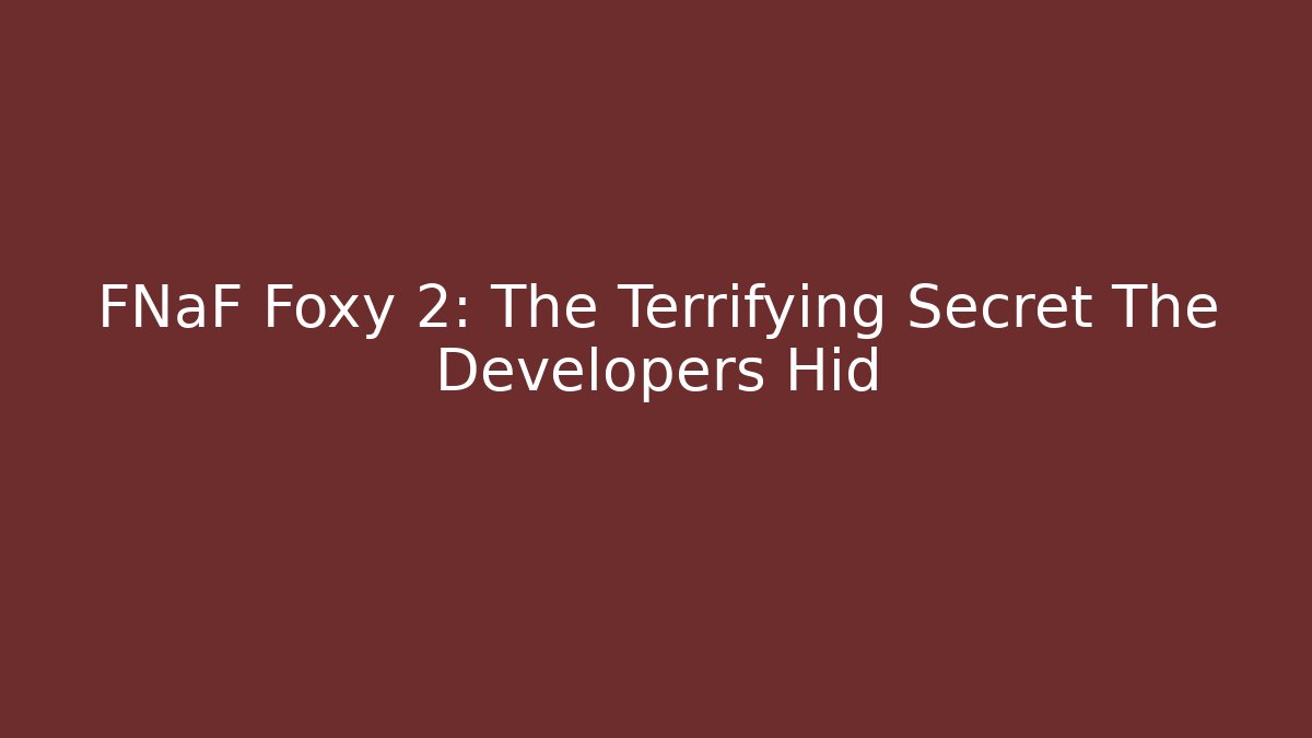 FNaF Foxy 2: The Terrifying Secret The Developers Hid