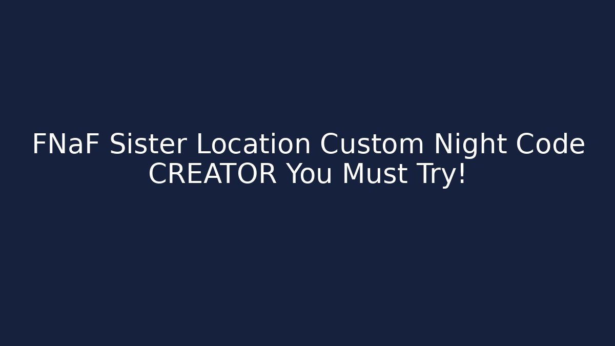 FNaF Sister Location Custom Night Code CREATOR You Must Try!