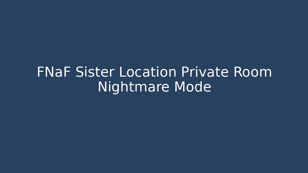 FNaF Sister Location Private Room Nightmare Mode