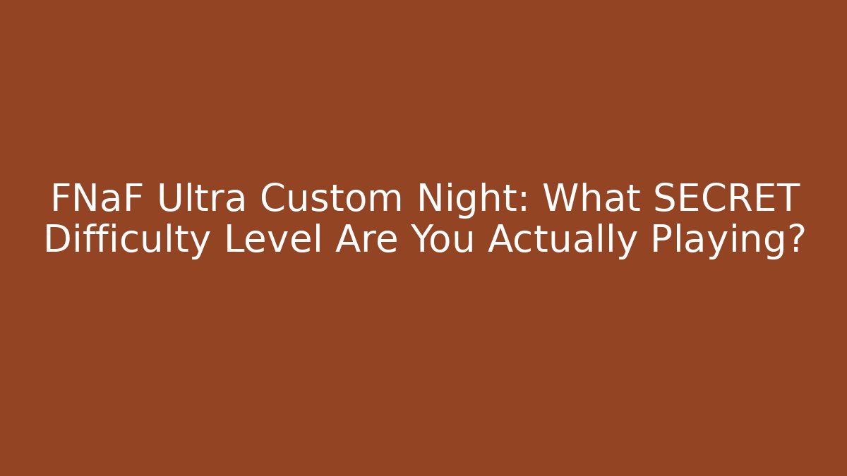 FNaF Ultra Custom Night: What SECRET Difficulty Level Are You Actually Playing? - The Family Holidays