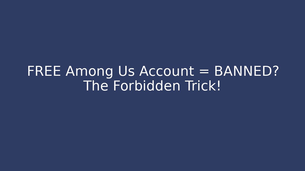 FREE Among Us Account = BANNED? The Forbidden Trick!