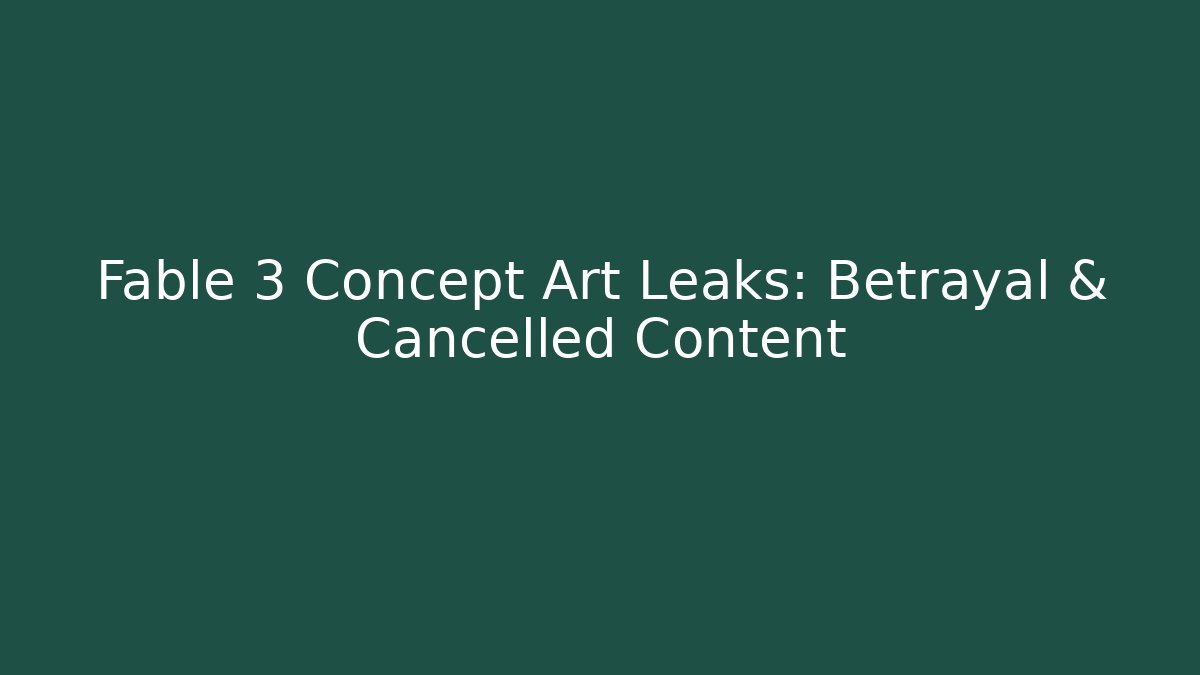 Fable 3 Concept Art Leaks: Betrayal & Cancelled Content