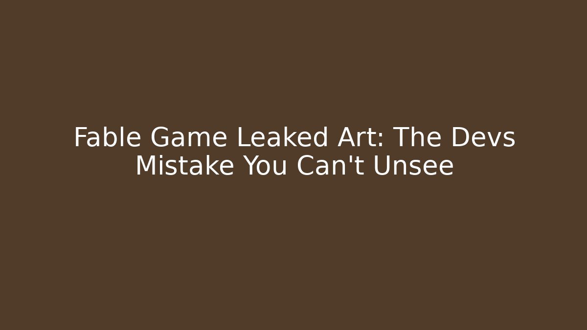 Fable Game Leaked Art: The Devs Mistake You Can't Unsee