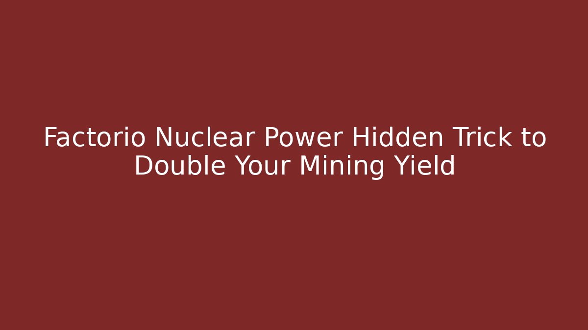 Factorio Nuclear Power Hidden Trick to Double Your Mining Yield