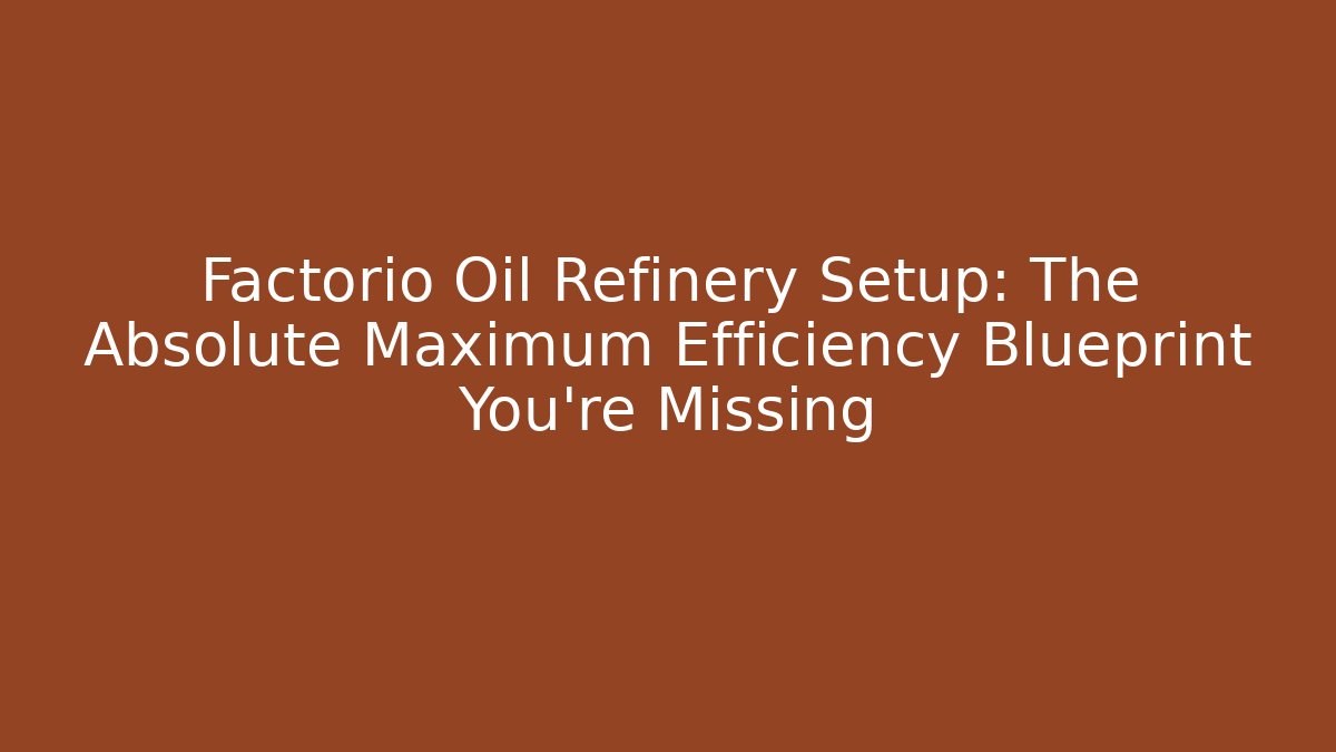 Factorio Oil Refinery Setup: The Absolute Maximum Efficiency Blueprint You’re Missing