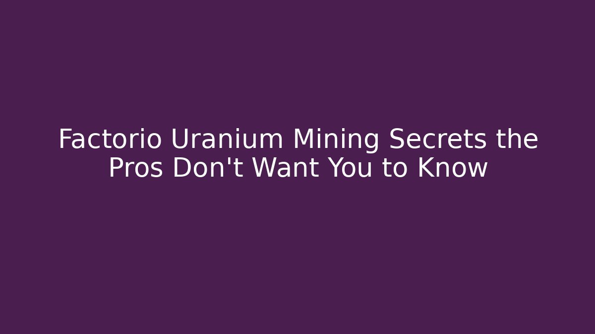 Factorio Uranium Mining Secrets the Pros Don't Want You to Know