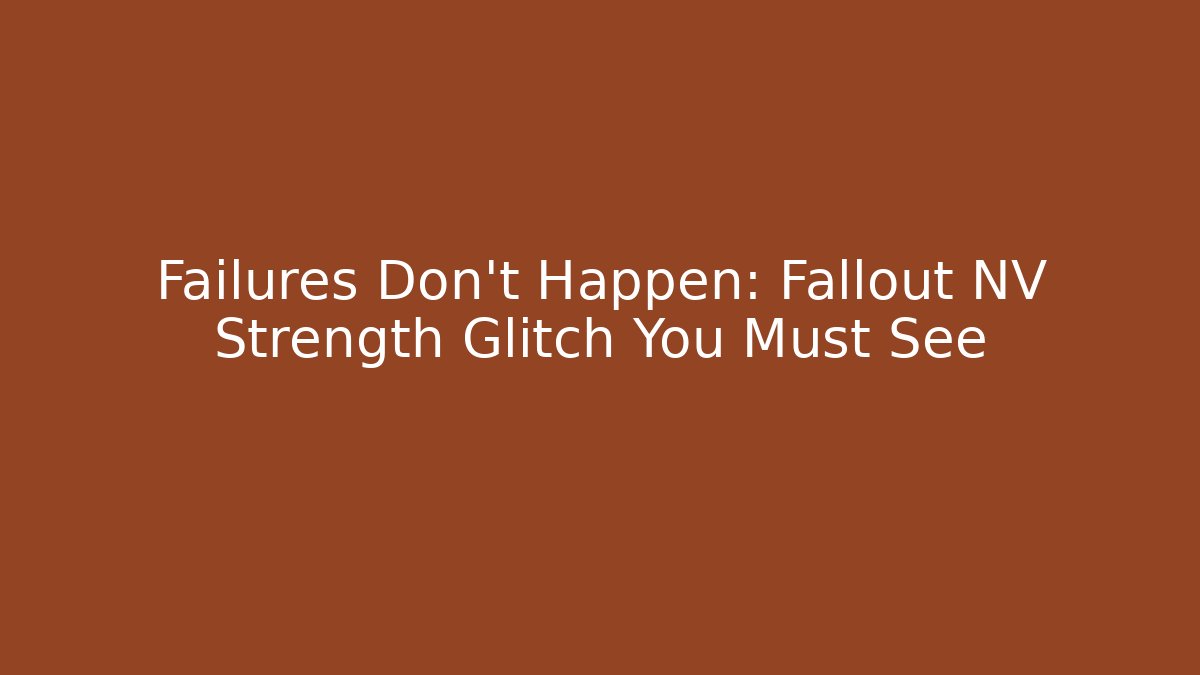Failures Don't Happen: Fallout NV Strength Glitch You Must See
