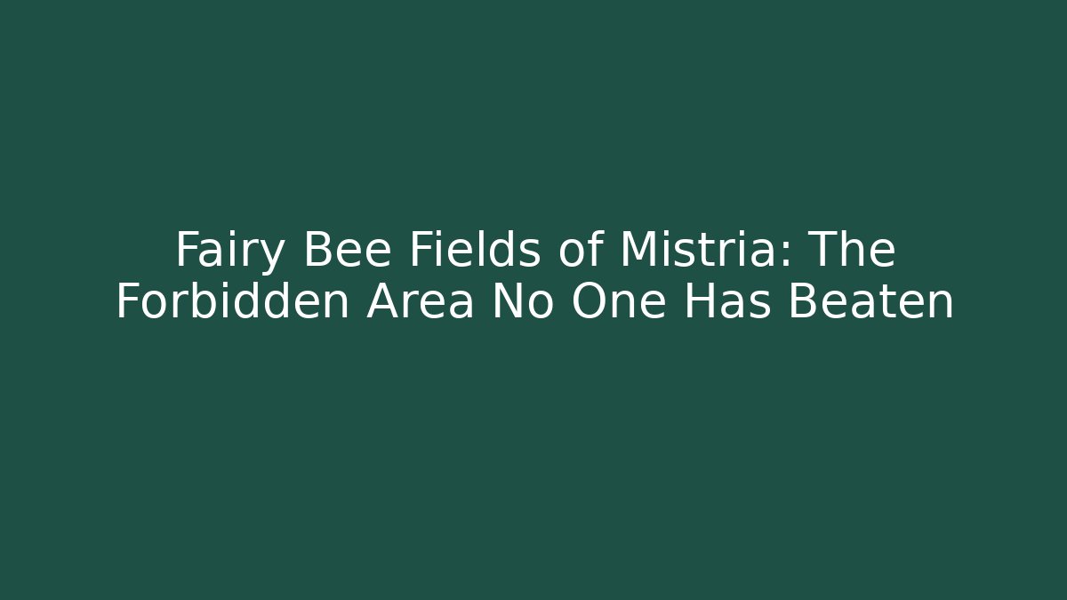 Fairy Bee Fields of Mistria: The Forbidden Area No One Has Beaten