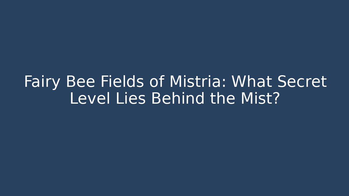 Fairy Bee Fields of Mistria: What Secret Level Lies Behind the Mist?