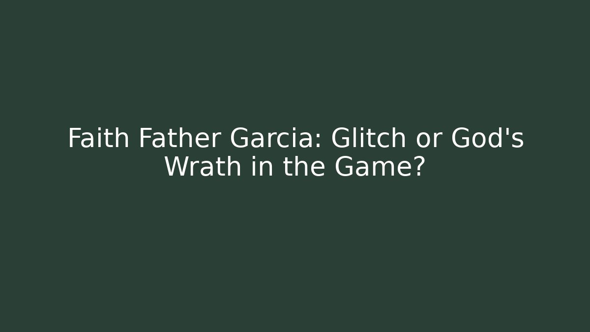 Faith Father Garcia: Glitch or God's Wrath in the Game?