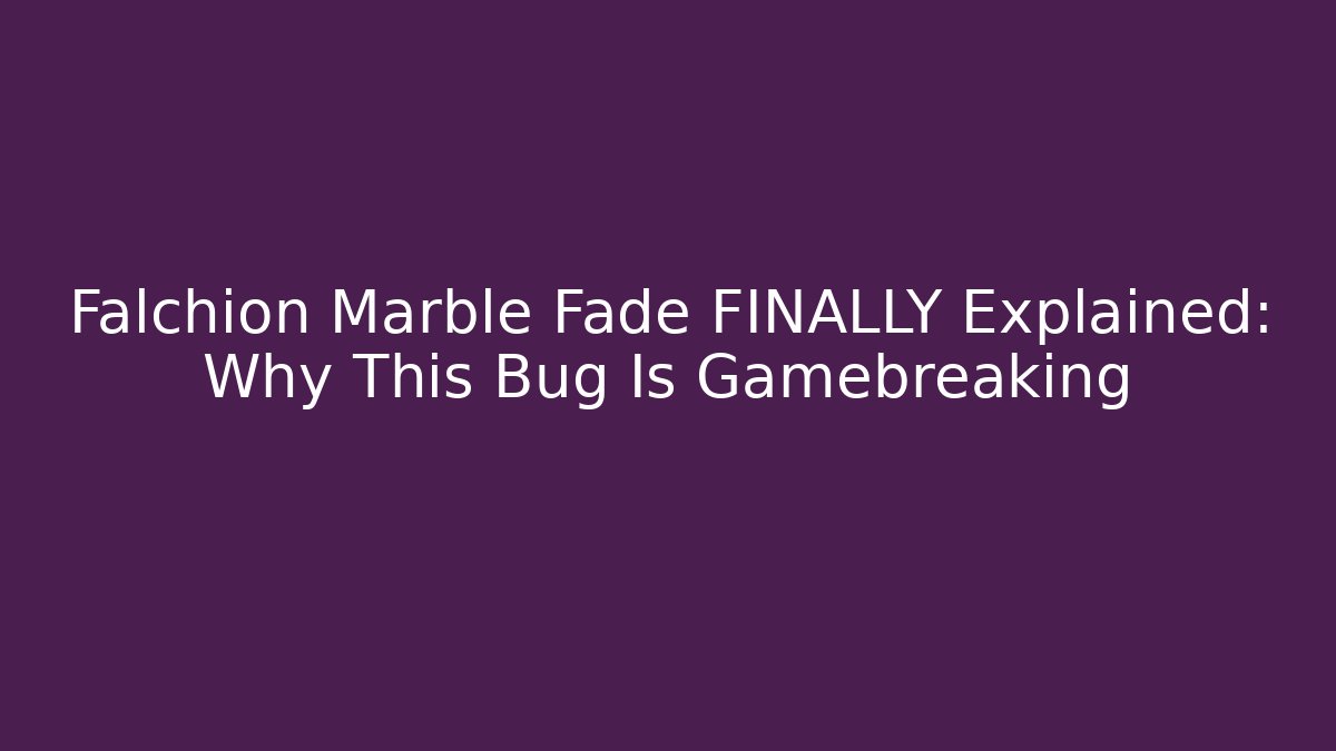 Falchion Marble Fade FINALLY Explained: Why This Bug Is Gamebreaking