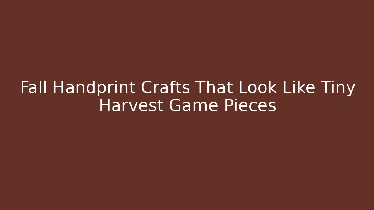 Fall Handprint Crafts That Look Like Tiny Harvest Game Pieces