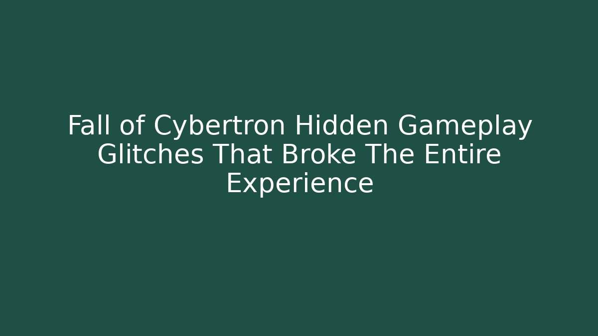 Fall of Cybertron Hidden Gameplay Glitches That Broke The Entire Experience
