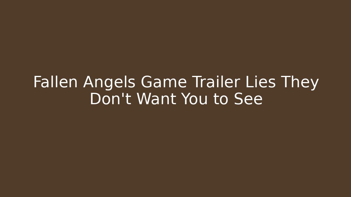Fallen Angels Game Trailer Lies They Don't Want You to See