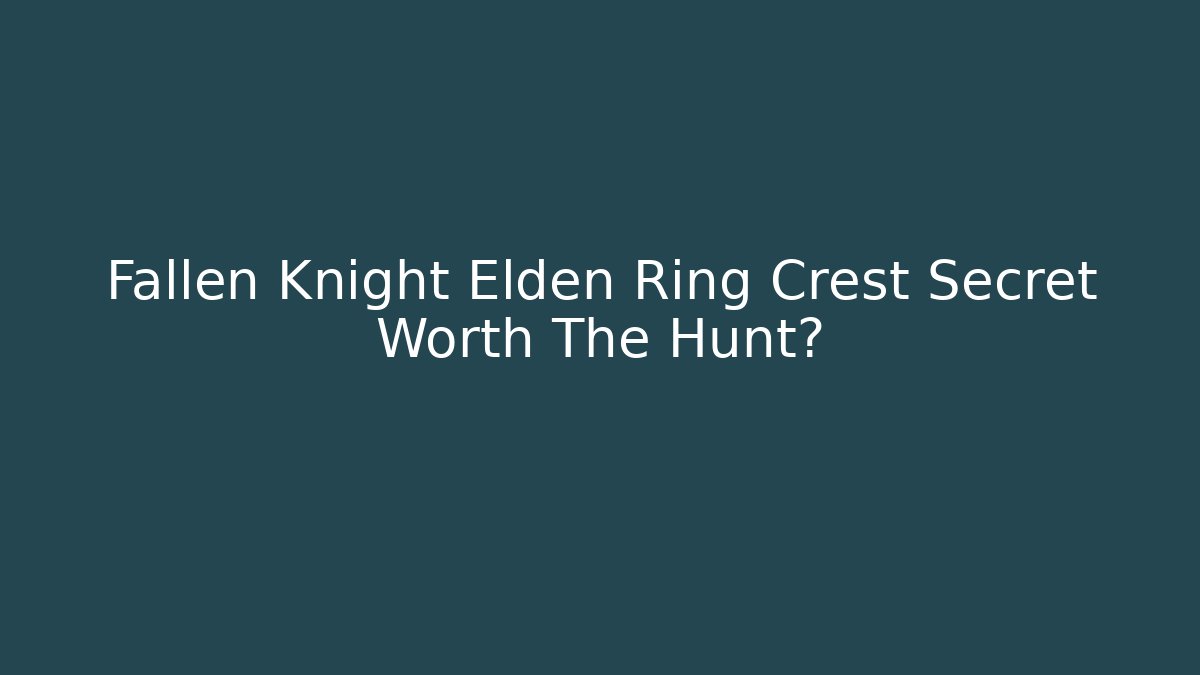 Fallen Knight Elden Ring Crest Secret Worth The Hunt?