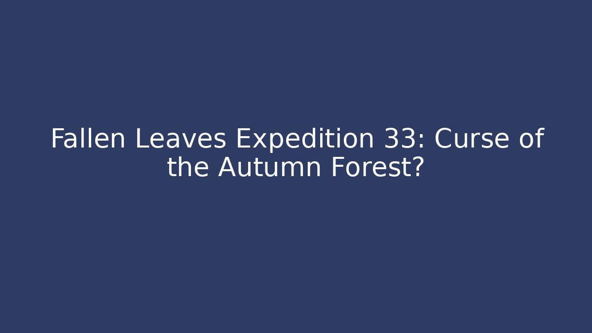 Fallen Leaves Expedition 33: Curse of the Autumn Forest?