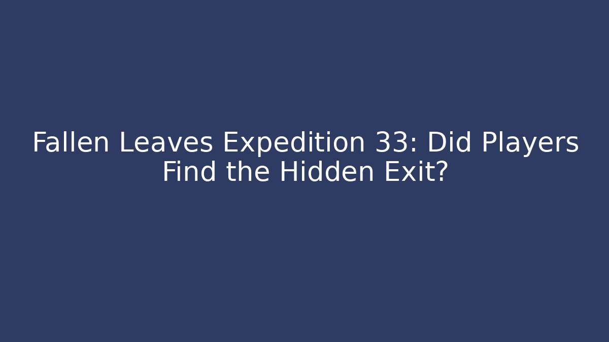 Fallen Leaves Expedition 33: Did Players Find the Hidden Exit?