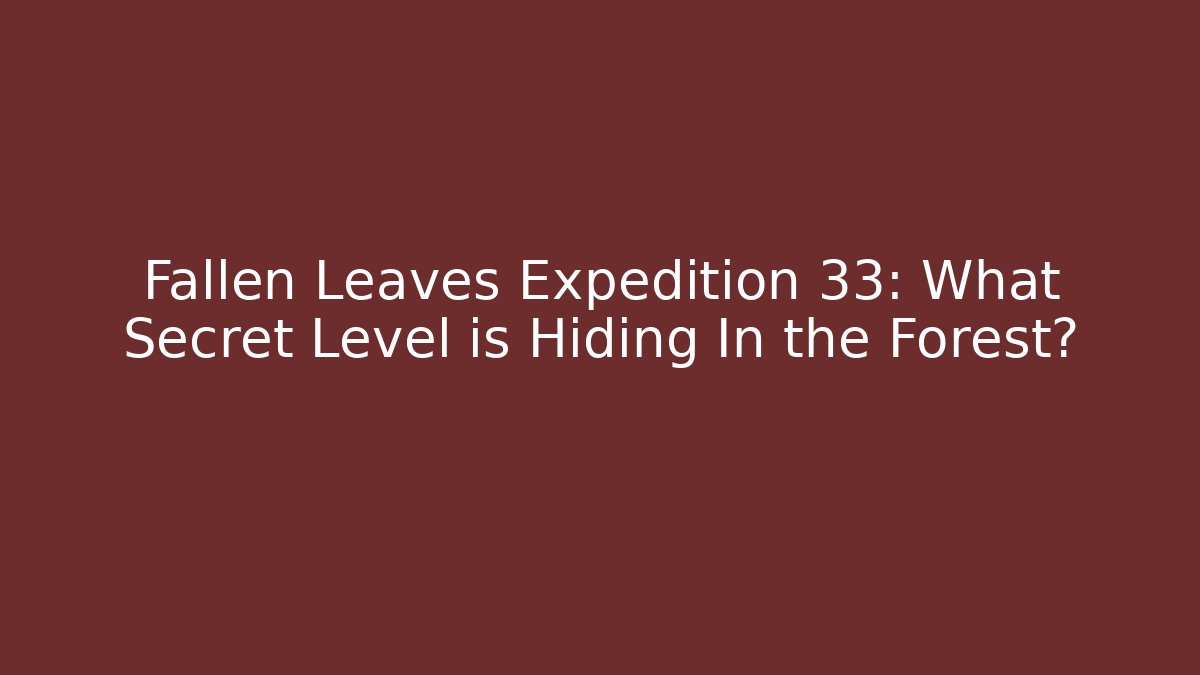 Fallen Leaves Expedition 33: What Secret Level is Hiding In the Forest?