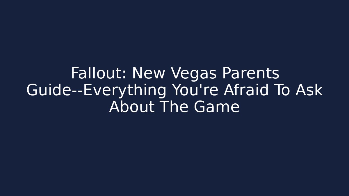 Fallout: New Vegas Parents Guide—Everything You’re Afraid To Ask About The Game