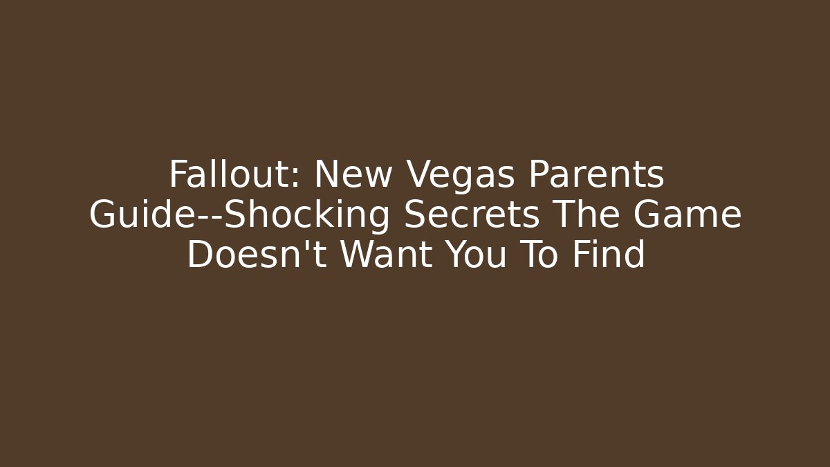 Fallout: New Vegas Parents Guide—Shocking Secrets The Game Doesn’t Want You To Find