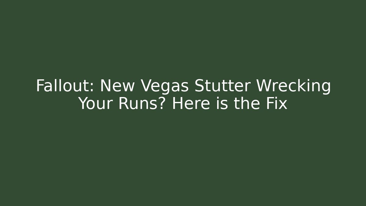 Fallout: New Vegas Stutter Wrecking Your Runs? Here is the Fix