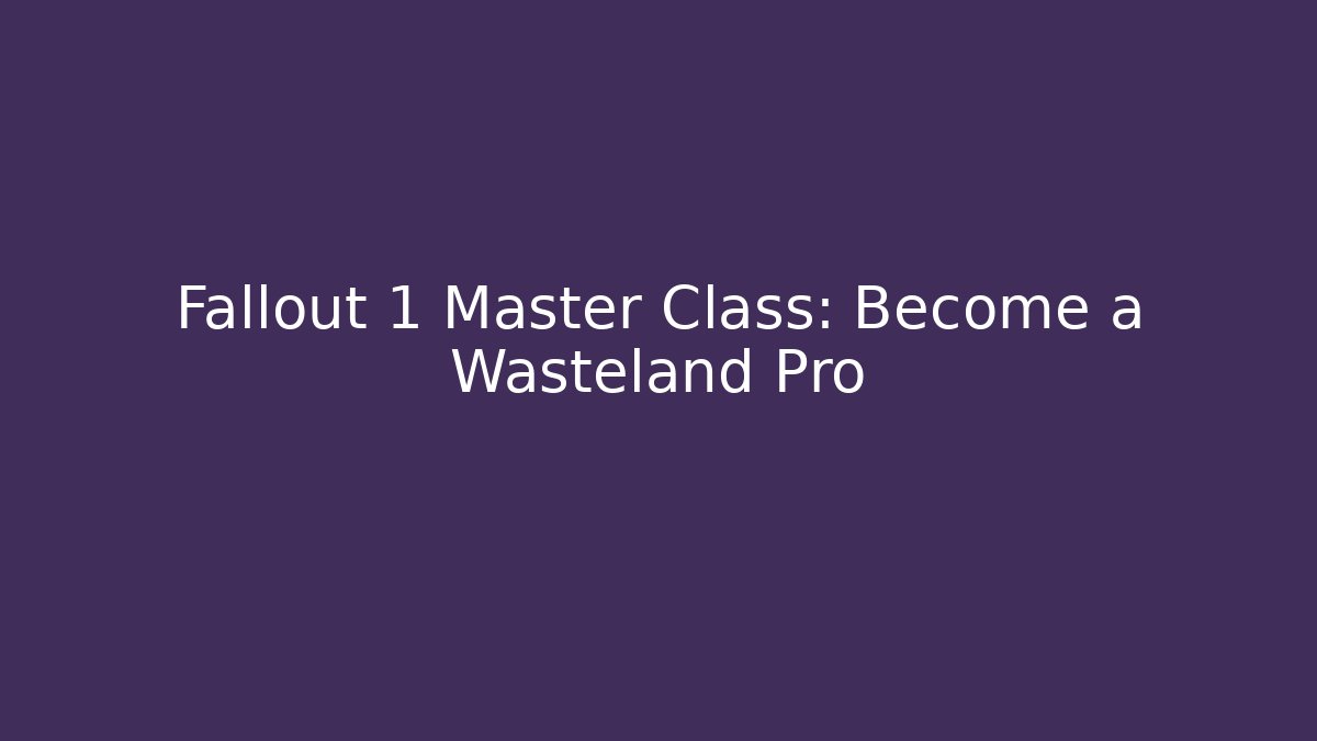 Fallout 1 Master Class: Become a Wasteland Pro - The Family Holidays
