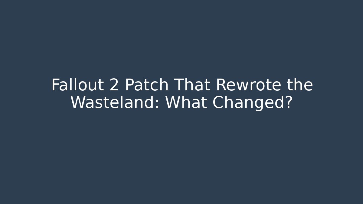 Fallout 2 Patch That Rewrote the Wasteland: What Changed?