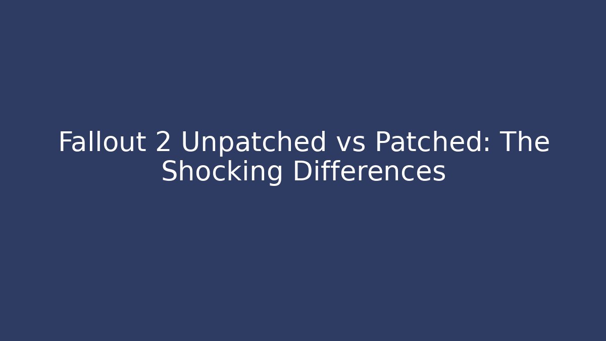 Fallout 2 Unpatched vs Patched: The Shocking Differences