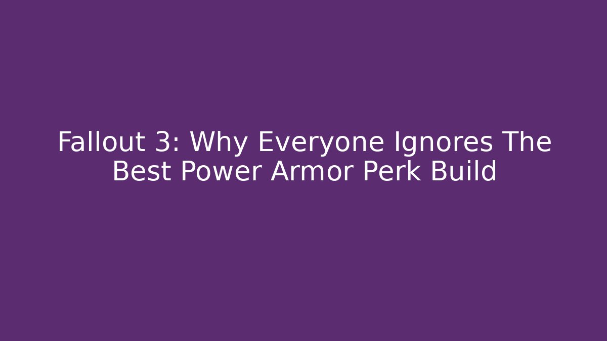 Fallout 3: Why Everyone Ignores The Best Power Armor Perk Build