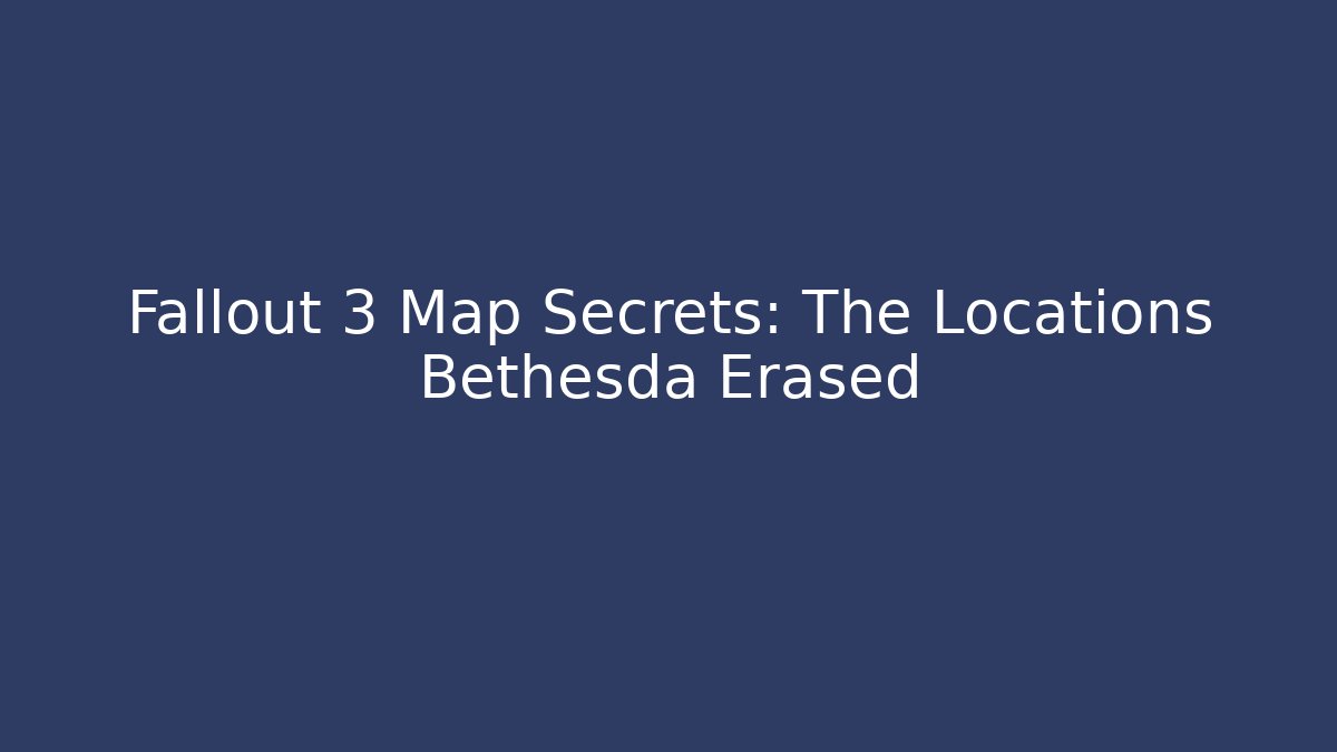 Fallout 3 Map Secrets: The Locations Bethesda Erased - The Family Holidays