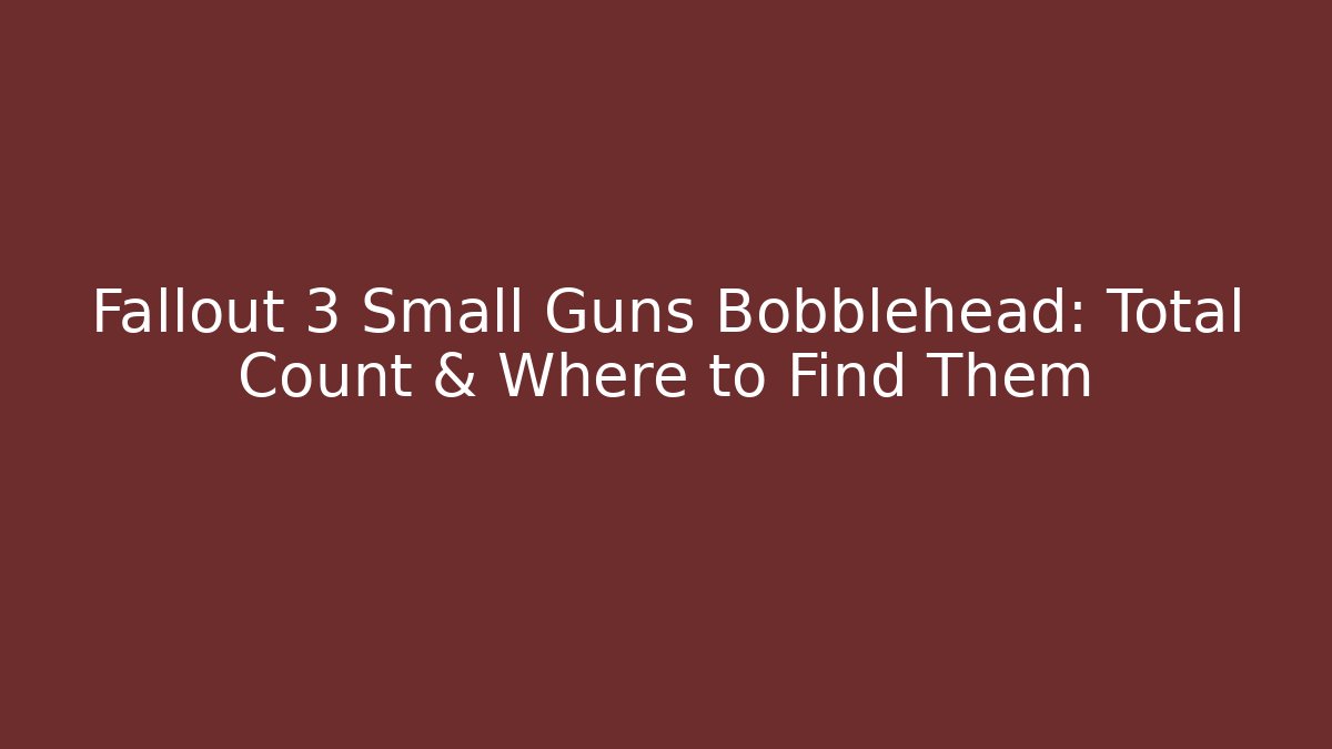 Fallout 3 Small Guns Bobblehead: Total Count & Where to Find Them