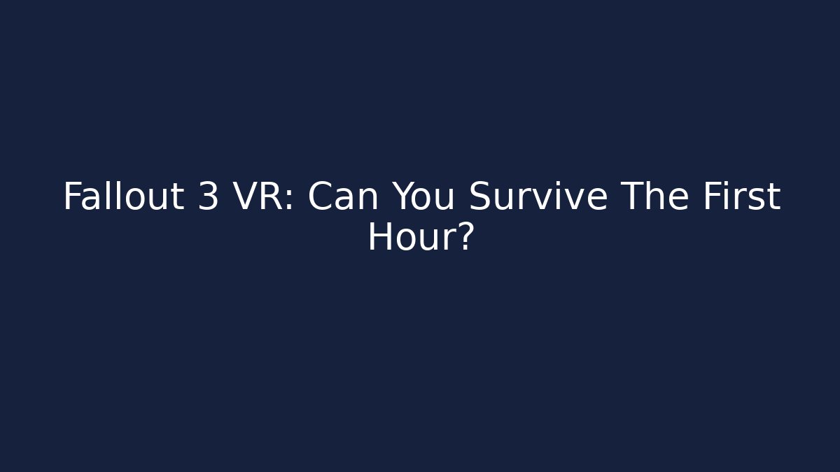 Fallout 3 VR: Can You Survive The First Hour?
