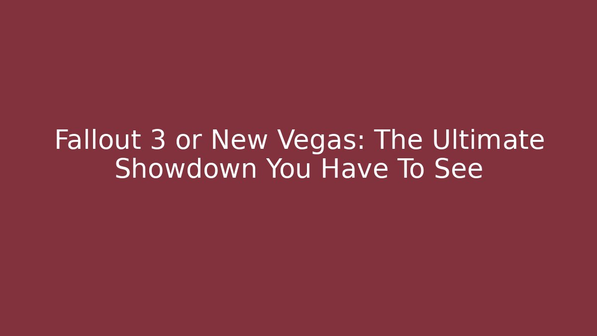 Fallout 3 or New Vegas: The Ultimate Showdown You Have To See