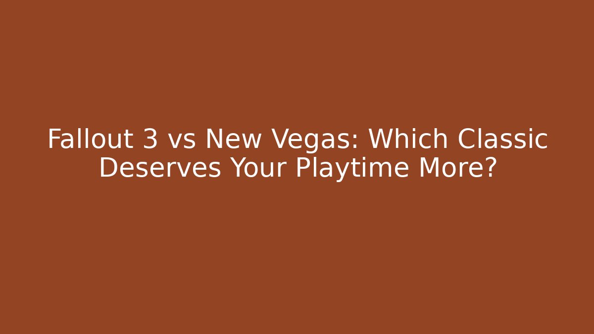 Fallout 3 vs New Vegas: Which Classic Deserves Your Playtime More?