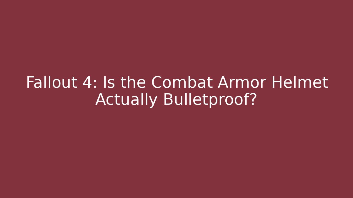 Fallout 4: Is the Combat Armor Helmet Actually Bulletproof?