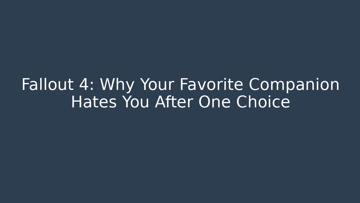 Fallout 4: Why Your Favorite Companion Hates You After One Choice
