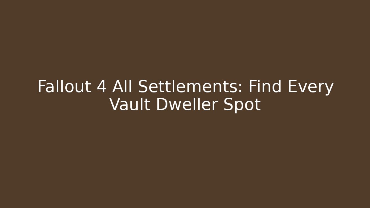 Fallout 4 All Settlements: Find Every Vault Dweller Spot