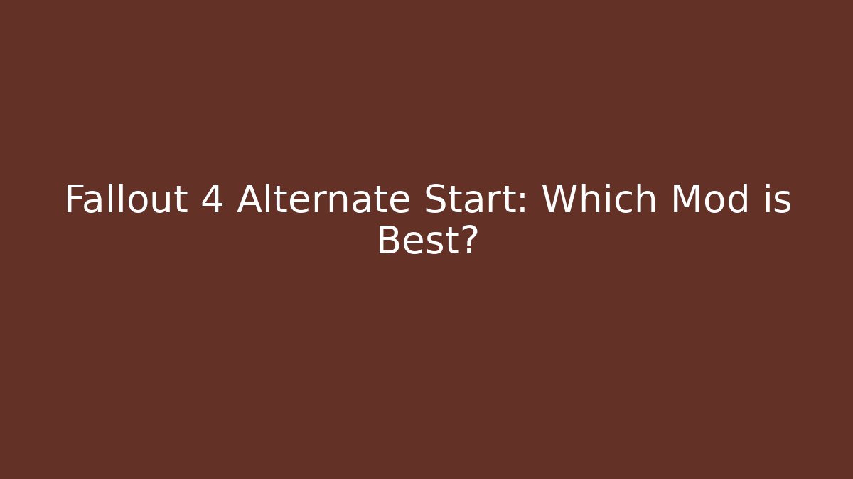 Fallout 4 Alternate Start: Which Mod is Best?