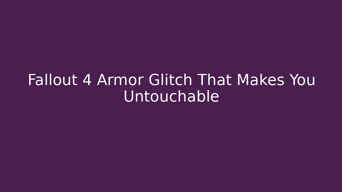Fallout 4 Armor Glitch That Makes You Untouchable