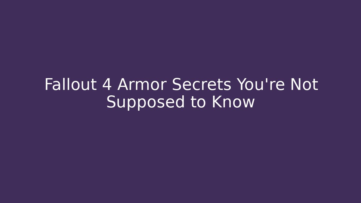 Fallout 4 Armor Secrets You’re Not Supposed to Know - The Family Holidays