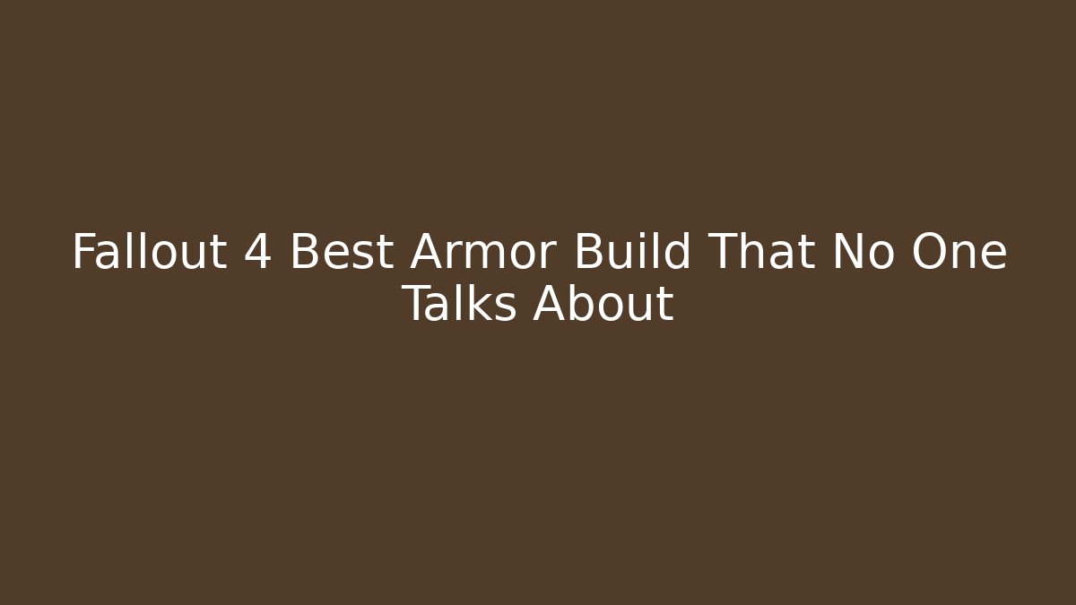 Fallout 4 Best Armor Build That No One Talks About - The Family Holidays