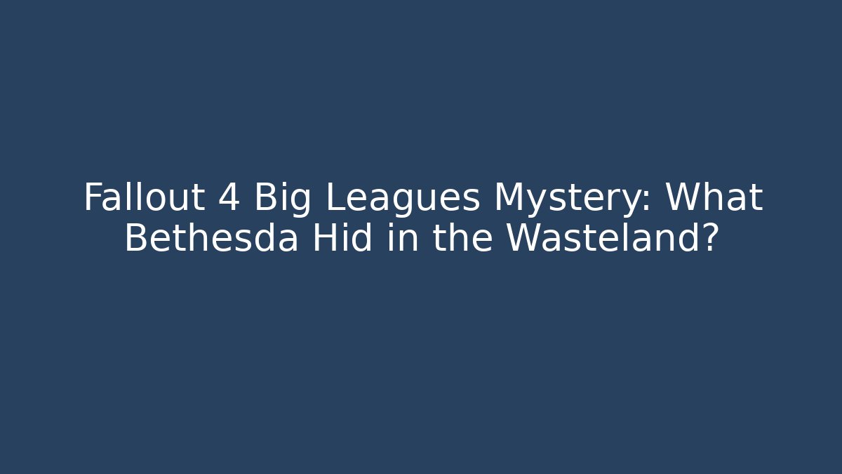 Fallout 4 Big Leagues Mystery: What Bethesda Hid in the Wasteland?