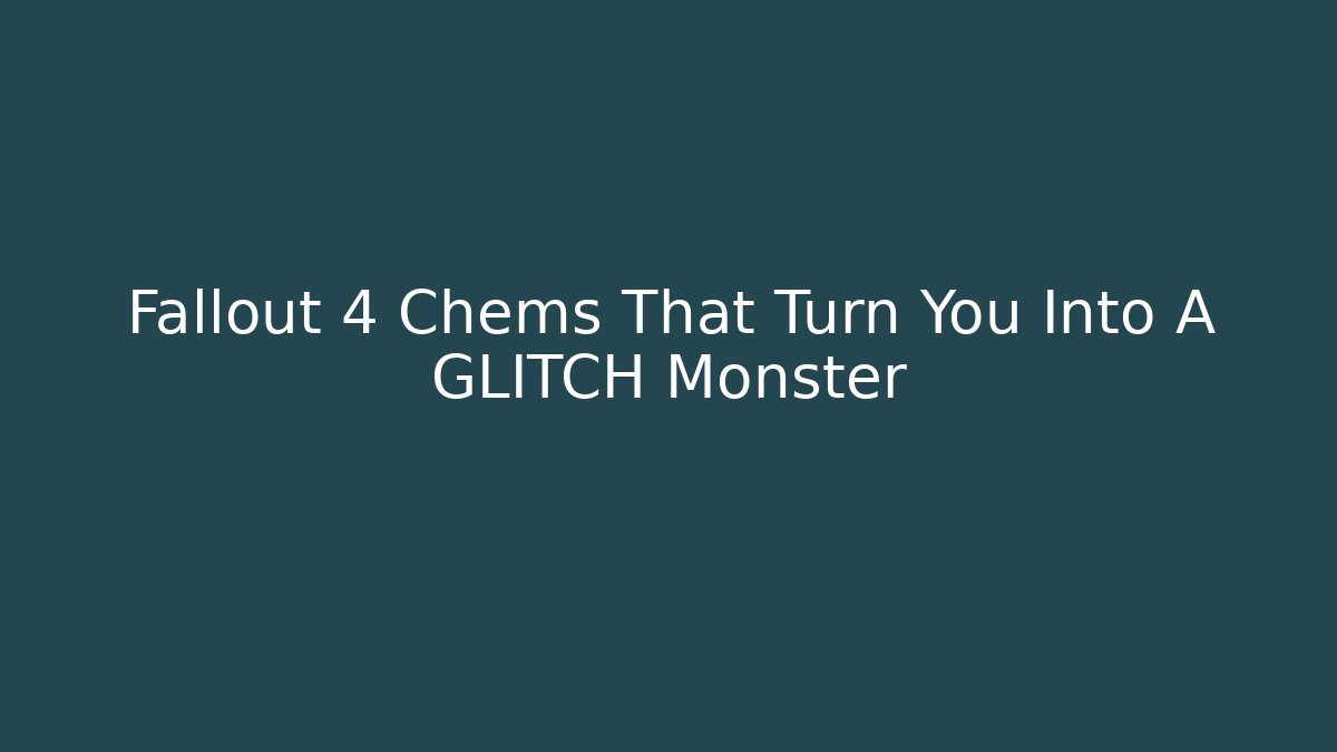 Fallout 4 Chems That Turn You Into A GLITCH Monster