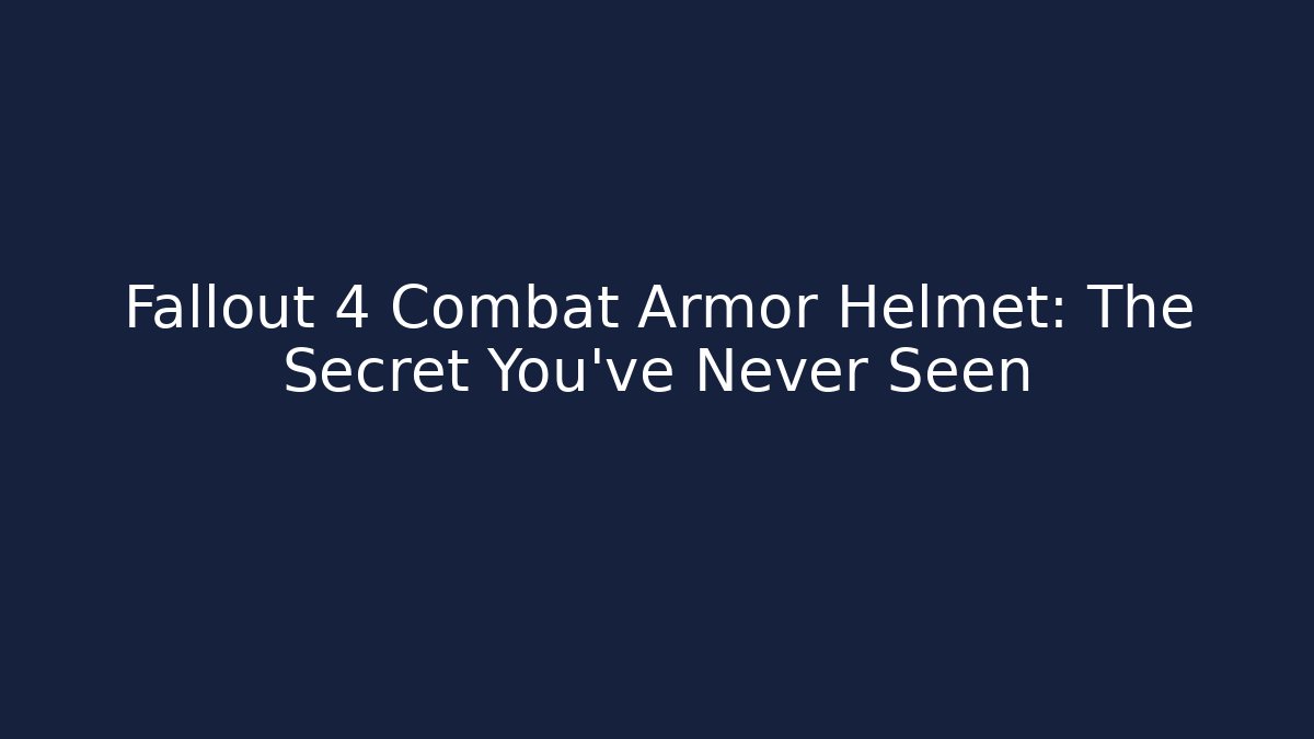 Fallout 4 Combat Armor Helmet: The Secret You've Never Seen
