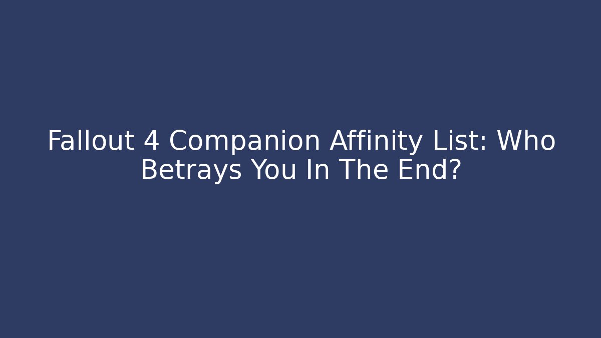 Fallout 4 Companion Affinity List: Who Betrays You In The End?