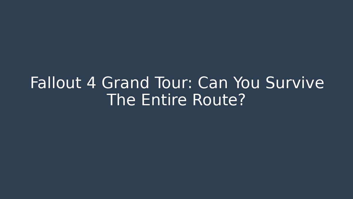 Fallout 4 Grand Tour: Can You Survive The Entire Route?