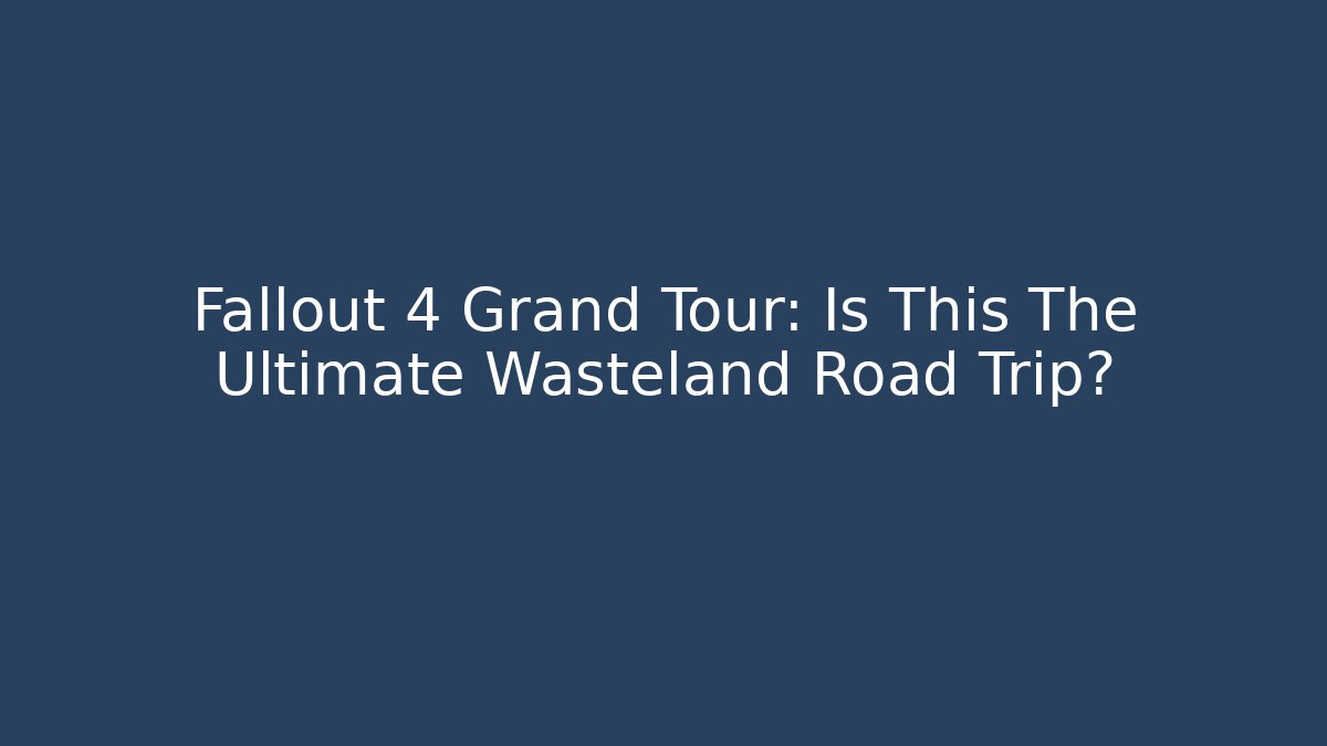Fallout 4 Grand Tour: Is This The Ultimate Wasteland Road Trip?
