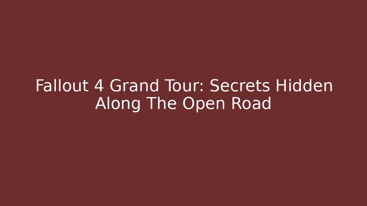 Fallout 4 Grand Tour: Secrets Hidden Along The Open Road
