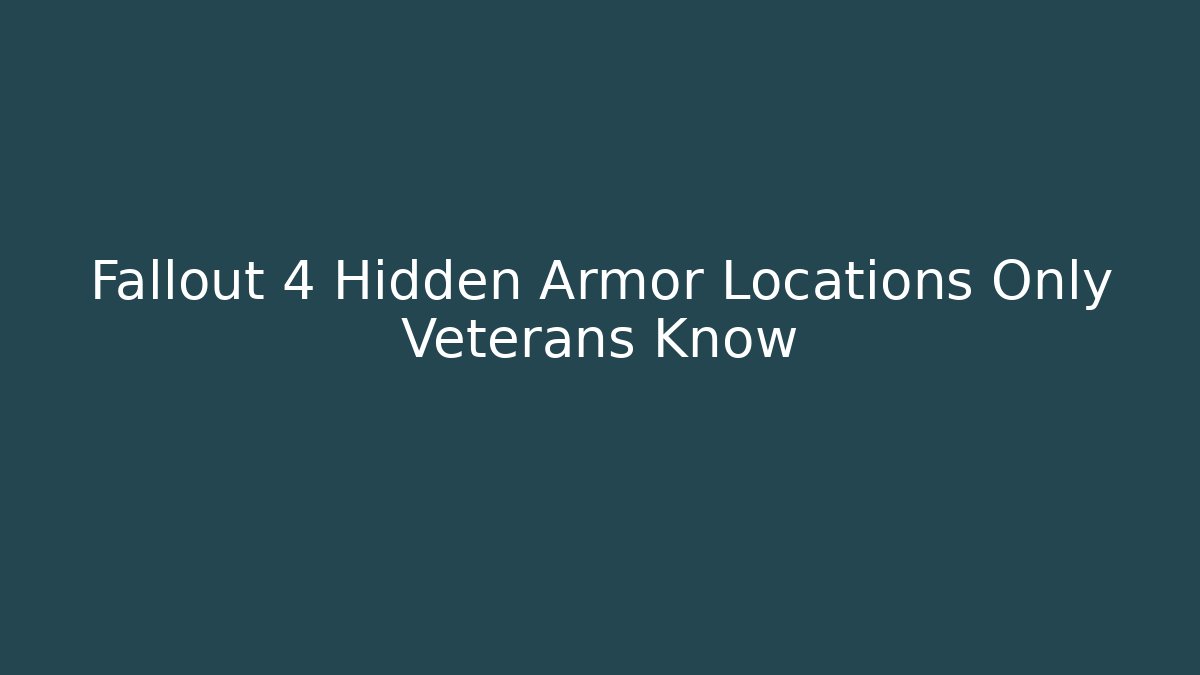 Fallout 4 Hidden Armor Locations Only Veterans Know - The Family Holidays