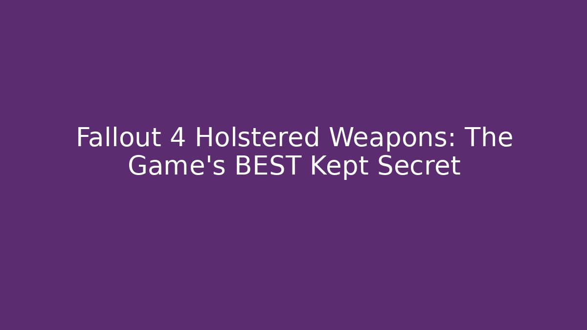 Fallout 4 Holstered Weapons: The Game's BEST Kept Secret